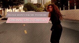 PLEASE DON'T ASK ME ANYMORE -- ORIGINAL SONG by ISABELLA JLS