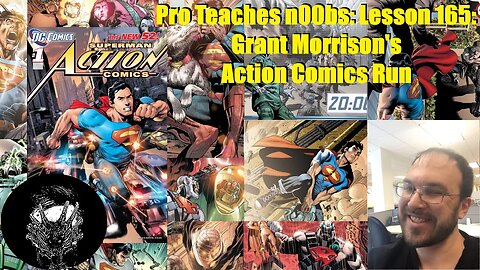 Pro Teaches n00bs: Lesson 165: Grant Morrison's Action Comics Run (nu52)