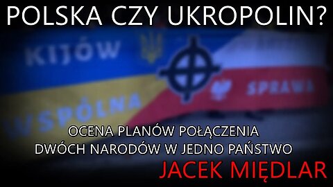 Polska czy Ukropolin? Ocena planów połączenia dwóch narodów w jedno państwo - Jacek Międlar