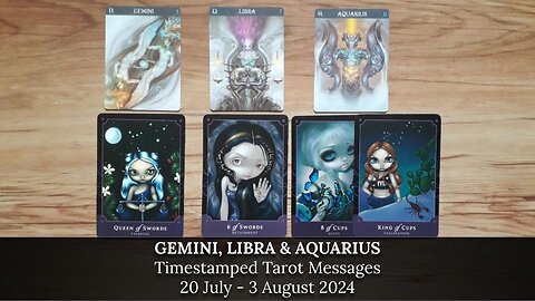 Timestamped Tarot Messages for GEMINI, LIBRA & AQUARIUS - 20 July - 3 August 2024