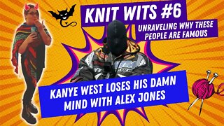 KNIT WITS #6: Kanye West loses his damn mind with Alex Jones - let's watch what happened