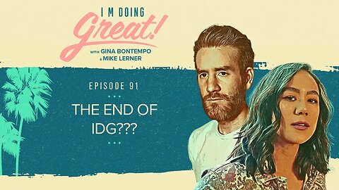 IDG is OVER?? | I'm Doing Great! | Episode 91