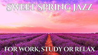 8 Hours of Sweet Spring Jazz - Work, Study or Relax