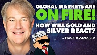 Global Markets Are On Fire | How Will Gold & Silver React? - Dave Kranzler