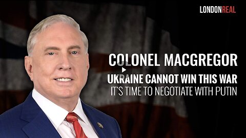 Colonel Douglas Macgregor - Ukraine Cannot Win This War: It's Time To Negotiate With Putin