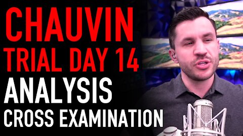 Chauvin Trial Day 14 Analysis: Witnesses and Cross Examinations