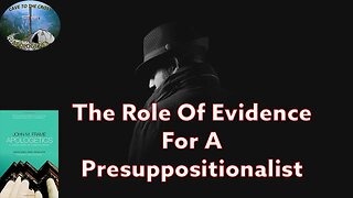 The Role Of Evidence For A Presuppositionalist
