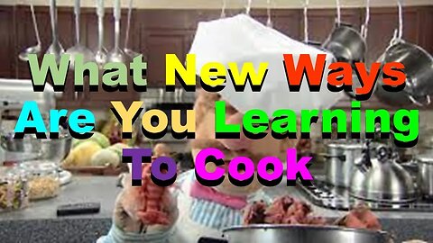 No.1034 – What New Ways Are You Learning To Cook