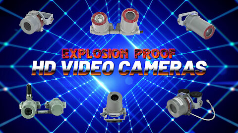 EXPLOSION PROOF HD VIDEO CAMERAS for Security Monitoring