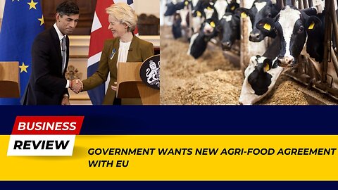 Government Wants New Agri-Food Agreement with EU: Major Developments! | Business Review