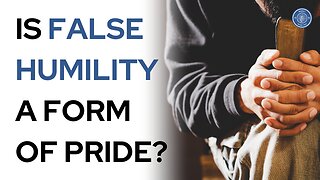 Is false humility a form of pride?