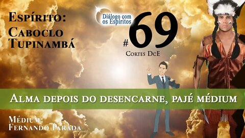 Cortes DcE #69 * Alma depois do desencarne, pajé médium, vida Caboclo Tupinambá *