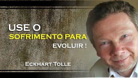 COMO VOCÊ PODE USAR O SOFRIMENTO PARA EVOLUIR, ECKHART TOLLE DUBLADO 2023