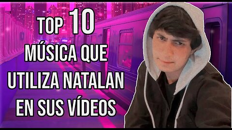 🎶TOP 10 MUSICA QUE UTILIZA NATALAN EN SUS VIDEOS PARTE 9🎶