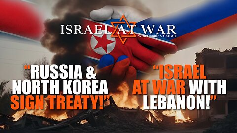 Russia & North Korea Sign Treaty // Israel At War With Lebanon