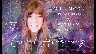 FULL MOON IN VIRGO AND SATURN IN PISCES - THE GREAT AWAKENING