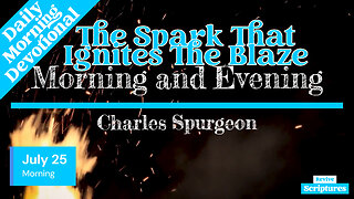 July 25 Morning Devotional | The Spark That Ignites The Blaze | Morning & Evening by C. H. Spurgeon