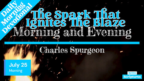 July 25 Morning Devotional | The Spark That Ignites The Blaze | Morning & Evening by C. H. Spurgeon