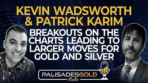 Kevin Wadsworth & Patrick Karim: Breakouts on the Charts Leading to Larger Moves for Gold and Silver