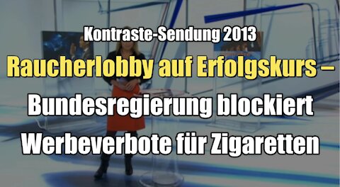 Raucherlobby auf Erfolgskurs – Bundesregierung blockiert Werbeverbote für Zigaretten (Kontraste I 07.02.2013)