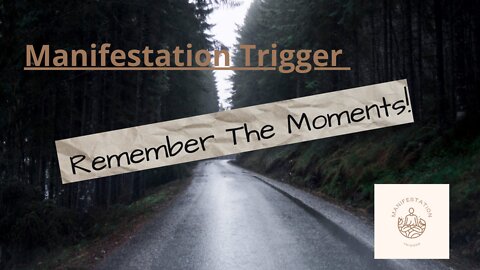 Manifestation Trigger | Remember the Moments!