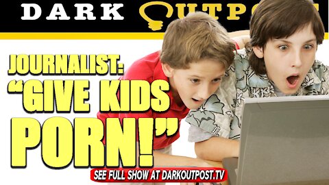 Dark Outpost 08-02-2021 Journalist: "Give Kids Porn!"