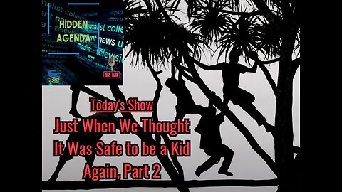 Hidden Agenda - "Just When We Thought It Was Safe to be a Kid Again, Part 2"