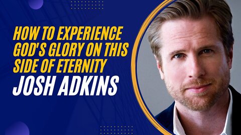 Josh Adkins - How to Experience God's Glory on This Side of Eternity