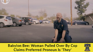 Babylon Bee: Woman Pulled Over By Cop Claims Preferred Pronoun Is 'They'