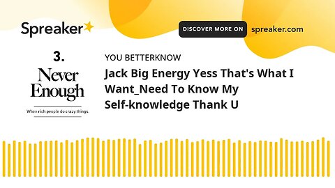 Jack Big Energy Yess That's What I Want_Need To Know My Self-knowledge Thank U