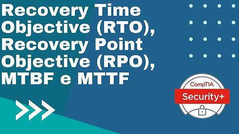 Comptia Security+ SY0-601: Domínio 5 - Item 5.4 - Parte 5 - RTO, RPO, MTBF, e MTTF