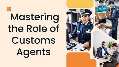 How to Navigate the Role of Customs Agents in Clearance