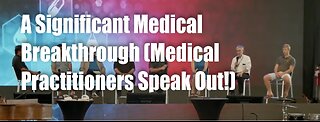 A Significant Medical Breakthrough (Medical Practitioners Speak Out!)