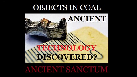 Objects in Coal - ANCIENT TECHNOLOGY DISCOVERED?