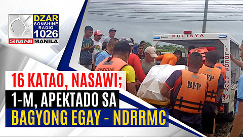 #SonshineNewsblast: Egay, habagat nag-iwan ng 16 nasawi; Mahigit 1-M katao, apektado - NDRRMC