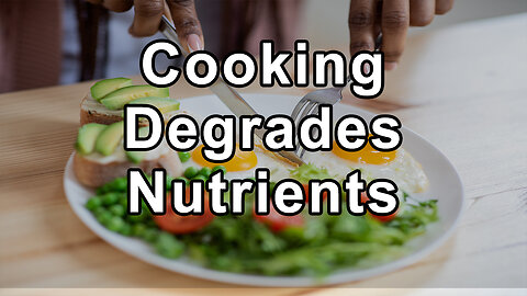 How Cooking Degrades Nutrients in Food and the Advantages of Consuming a Raw, Whole Food, Plant