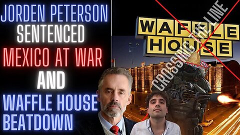 Jorden Peterson SENTENCED FOR WRONG THINK Mexico becomes a CALL OF DUTY LOBBY and WAFFLE HOUSE WENDY