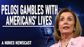 Nunes Newscast: Pelosi Gambles with American Lives