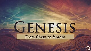 Genesis: From Shem to Abram