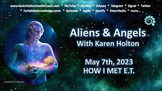 Aliens & Angels May 7 2023 Karen Holton - HOW I MET E.T.