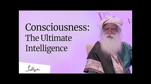 Consciousness: The Ultimate Intelligence – Sadhguru [Full Talk]