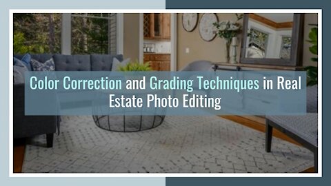 Color Correction and Grading Techniques in Real Estate Photo Editing