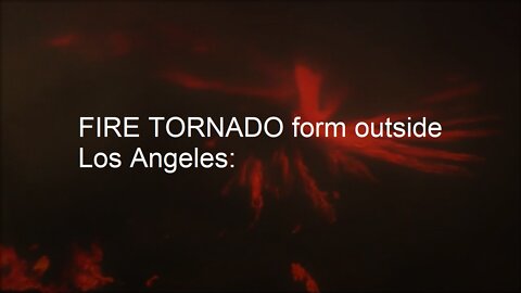 FIRE TORNADO outside Los Angeles:Over 200 firefighters battled, 150 Acres Burned