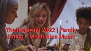 Thanksgiving 2022 | Family Eating | Meditation Music #meditation #thanksgiving2022 20 Minutes