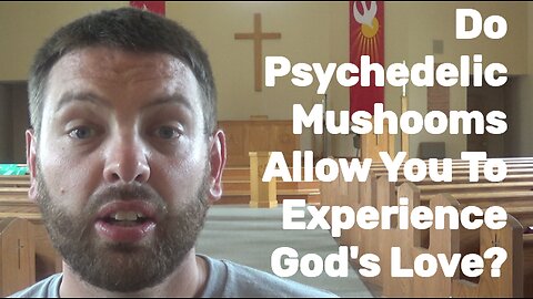 Do Psychedelic Mushrooms Allow You To Experience God's Love?