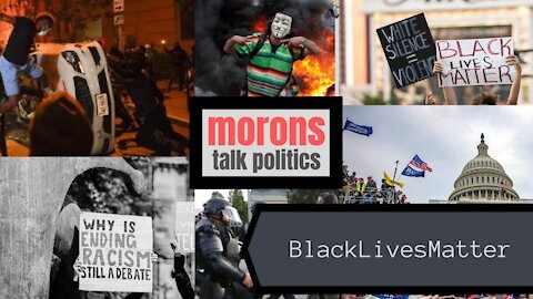 Black Lives Matter DEBUNKED- Morons Talk Politics [2021] EP 03