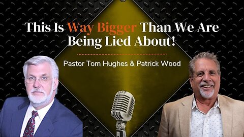 This Is Way Bigger Than We Are Being Lied About! | with Pastor Tom Hughes and Patrick Wood