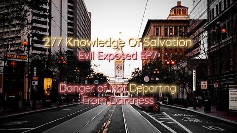 277 Knowledge Of Salvation - Evil Exposed EP7 - Danger of Not Departing From Darkness