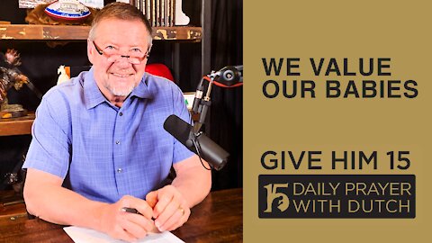 We Value Our Babies | Give Him 15: Daily Prayer with Dutch Feb. 18