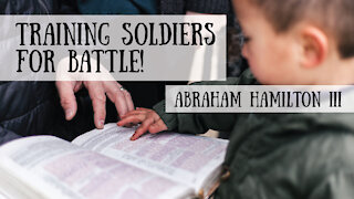 We're Training Soldiers for Battle! Parenting Encouragement from Abraham Hamilton III